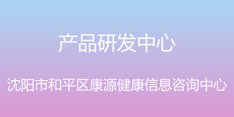 产品研发中心 - 沈阳市和平区康源健康信息咨询中心