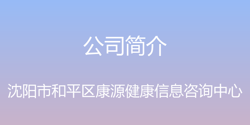 公司简介 - 沈阳市和平区康源健康信息咨询中心