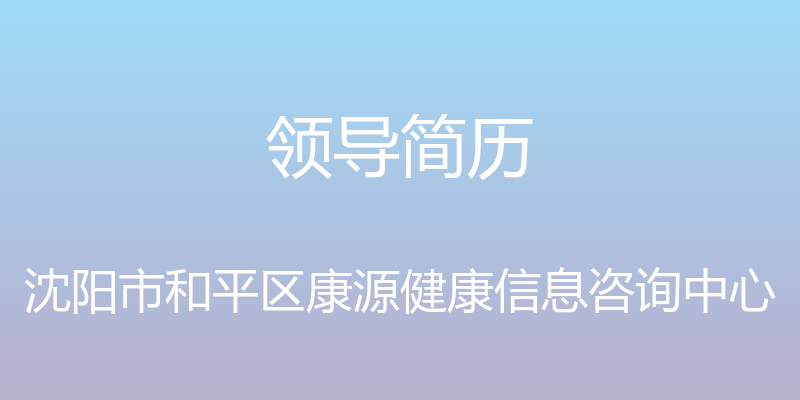 领导简历 - 沈阳市和平区康源健康信息咨询中心