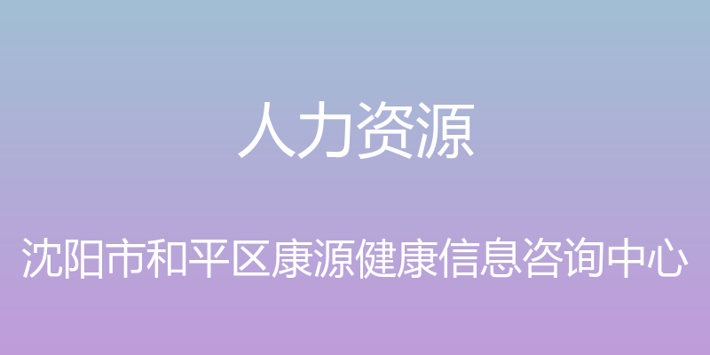 人力资源 - 沈阳市和平区康源健康信息咨询中心