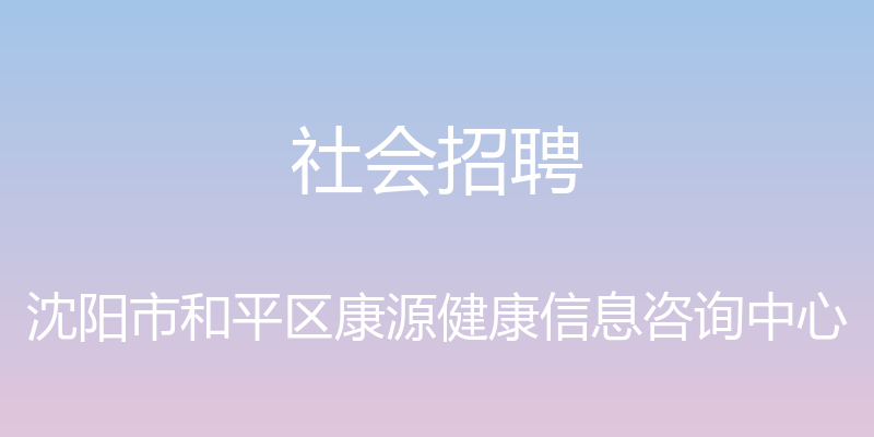 社会招聘 - 沈阳市和平区康源健康信息咨询中心