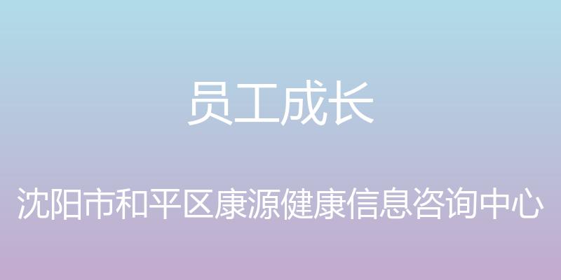 员工成长 - 沈阳市和平区康源健康信息咨询中心