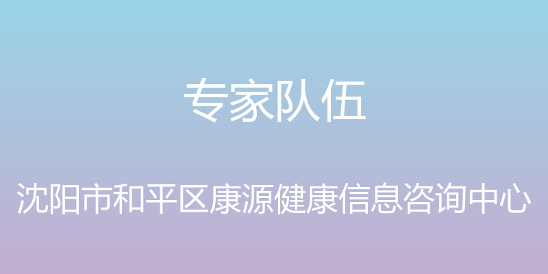 专家队伍 - 沈阳市和平区康源健康信息咨询中心